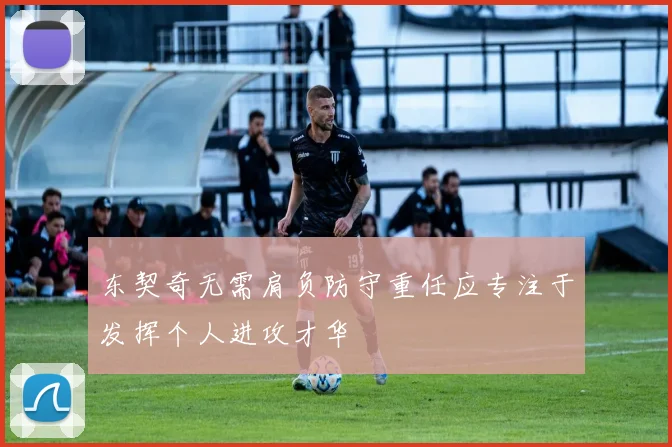东契奇无需肩负防守重任应专注于发挥个人进攻才华